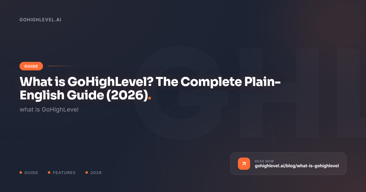 What is GoHighLevel? The Complete Plain-English Guide (2026) - GoHighLevel guide by GoHighLevel.ai